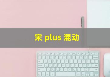 宋 plus 混动